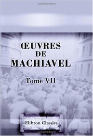 Euvres de Machiavel: Tome 7: Contenant les cinq derniers livres de l'Art de la guerre (French Edition)