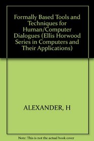 Formally Based Tools and Techniques for Human/Computer Dialogues (Ellis Horwood Series in Computers and Their Applications)