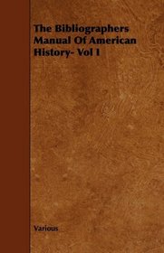 The Bibliographers Manual Of American History- Vol I