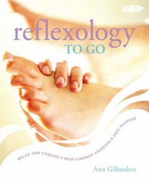 Reflexology to Go: Relax and Unwind, Beat Common Ailments, Feel Happier