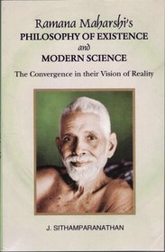 Ramana Maharshi's Philosophy of Existence and Modern Science: The Convergence in Their Vision of Reality