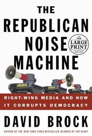 The Republican Noise Machine : Right Wing Media and How it Corrupts Democracy (Random House Large Print)