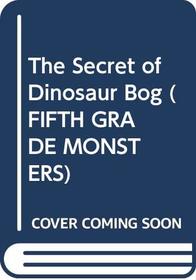 The Secret of Dinosaur Bog (Fifth Grade Monsters)