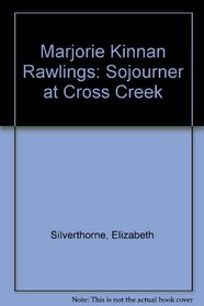 Marjorie Kinnan Rawlings: Sojourner at Cross Creek