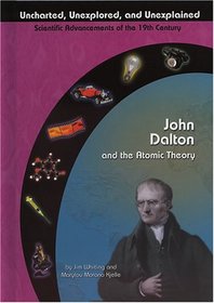 John Dalton and the Atomic Theory (Uncharted, Unexplored, and Unexplained) (Uncharted, Unexplored, and Unexplained)