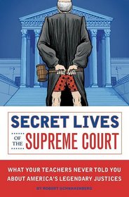 Secret Lives of the Supreme Court: What Your Teachers Never Told You About America's Legendary Justices