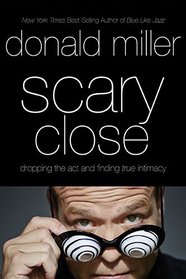 Scary Close: Dropping the Act and Finding True Intimacy