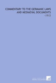 Commentary to the Germanic Laws and Mediaeval Documents: -1915