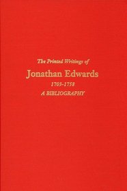 The Printed Writings of Jonathan Edwards, 1703-1758: A Bibliography (Princeton Theological Seminary Studies in Reformed Theology & History)