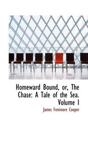 Homeward Bound, or, The Chase: A Tale of the Sea. Volume I