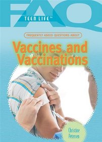 Frequently Asked Questions about Vaccines and Vaccinations (FAQ: Teen Life)