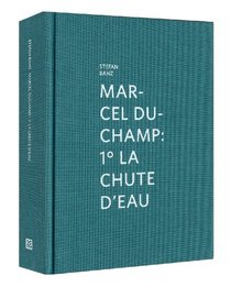 Marcel Duchamp: 1  La Chute D'eau (Kunstahalle Marcel Duchamp)