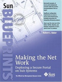 Making the Net Work : Deploying a Secure Portal on Sun Systems (Sun Blueprints)