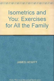 ISOMETRICS AND YOU: EXERCISES FOR ALL THE FAMILY