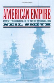 American Empire: Roosevelts Geographer and the Prelude to Globalization (California Studies in Critical Human Geography)