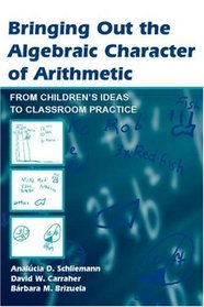 Bringing Out the Algebraic Character of Arithmetic: From Children's Ideas To Classroom Practice (Studies in Mathematical Thinking and Learning Series) (Studies in Mathematical Thinking and Learning)