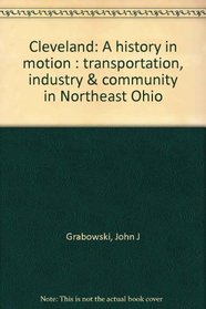 Cleveland: A history in motion : transportation, industry & community in Northeast Ohio