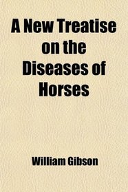 A New Treatise on the Diseases of Horses