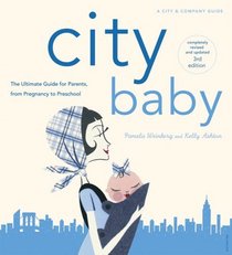 City Baby, 3rd Edition: The Ultimate Guide for New York City Parents from Pregnancy through Preschool (City and Company)