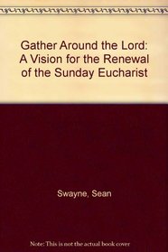 Gather Around the Lord: A Vision for the Renewal of the Sunday Eucharist
