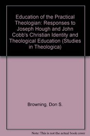 Education of the Practical Theologian: Responses to Joseph Hough and John Cobb's Christian Identity and Theological Education (Studies in Theologica)
