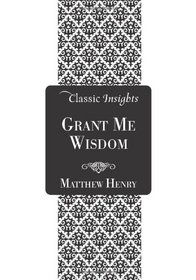 Grant Me Wisdom (Classic Insights)