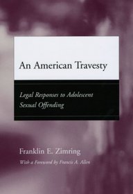 An American Travesty: Legal Responses to Adolescent Sexual Offending (Adolescent Development and Legal Policy)