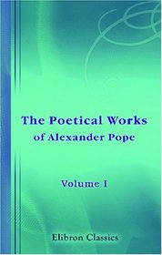 The Poetical Works of Alexander Pope: Volume 1