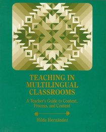 Teaching in Multilingual Classrooms: A Teacher's Guide to Context, Process, and Content