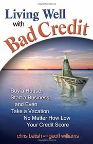 Living Well with Bad Credit: Buy a House, Start a Business, and Even Take a VacationNo Matter How Low Your Credit Score