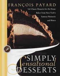 Simply Sensational Desserts : 140 Classics for the Home Baker from New York's Famous Patisserie and Bistro