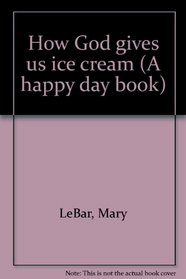 How God gives us ice cream (A happy day book)