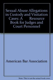 Sexual Abuse Allegations in Custody and Visitation Cases: A       Resource Book for Judges and Court Personnel (5490067)