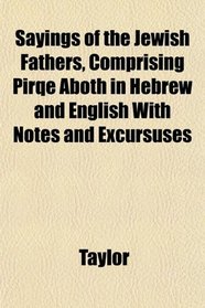 Sayings of the Jewish Fathers, Comprising Pirqe Aboth in Hebrew and English With Notes and Excursuses