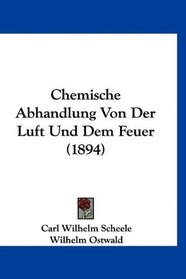 Chemische Abhandlung Von Der Luft Und Dem Feuer (1894) (German Edition)