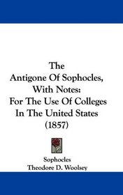 The Antigone Of Sophocles, With Notes: For The Use Of Colleges In The United States (1857)