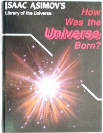 How Was the Universe Born? (Isaac Asimov's Library of the Universe)