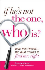 If He's Not The One, Who Is?: What Went Wrong - and What It Takes to Find Mr. Right