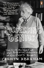 Possessing Genius: The Bizarre Odyssey Of Einsteins Brain