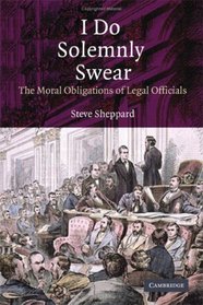 I Do Solemnly Swear: The Moral Obligations of Legal Officials