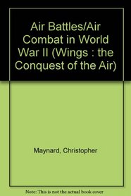 Air Battles/Air Combat in World War II (Wings : the Conquest of the Air)