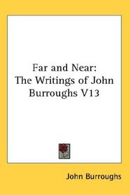 Far and Near: The Writings of John Burroughs V13