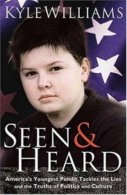 Seen and Heard: America's Youngest Political Pundit Tackles the Lies and Truths of Politics and Culture