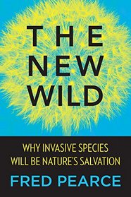 The New Wild: Why Invasive Species Will Be Nature's Salvation