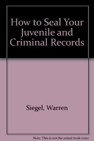 How to Seal Your Juvenile and Criminal Records: Legal Remedies to Clean Up Your Past [3-Strikes Law Explained]