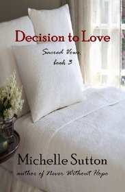 Decision to Love (Sacred Vows, Bk 3)