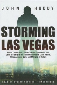 Storming Las Vegas: How a Cuban-Born, Soviet-Trained Commando Took Down the Strip to the Tune of Five World-Class Hotels, Three Armored Cars, and Millions of Dollars
