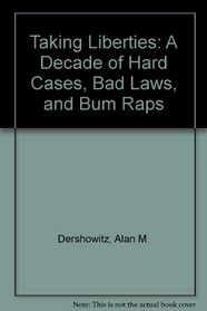 Taking Liberties: A Decade of Hard Cases, Bad Laws, and Bum Raps