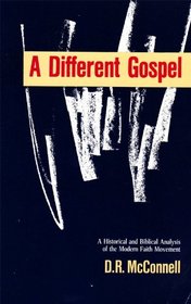 A Different Gospel:  A Historical and Biblical Analysis of the Modern Faith Movement