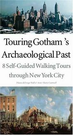 Touring Gotham's Archaeological Past : 8 Self-Guided Walking Tours through New York City